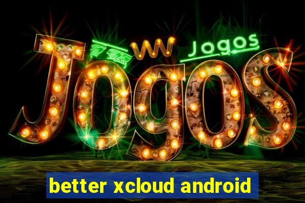 better xcloud android